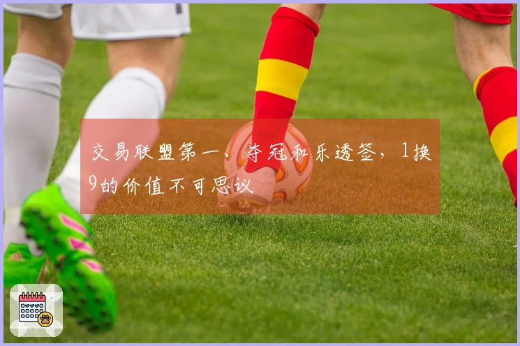 交易联盟第一、夺冠和乐透签，1换9的价值不可思议
