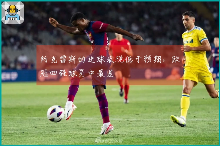 约克雷斯的进球表现低于预期，欧冠四强球员中最差